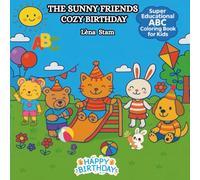 THE SUNNY FRIENDS COZY BIRTHDAY: A Super Fun Coloring Book for Kids - 54 Magical Birthday Adventures with the Cutest Animal Friends, Featuring ... World Filled with Joy, Friendship and Family