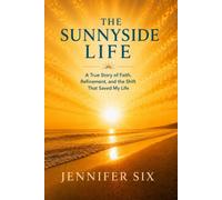 The Sunnyside Life™: A True Story of Faith, Refinement, and the Shift That Saved My Life