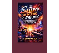The Suno AI Music Playbook: Create Studio-Quality Songs Faster Using Smart Generative Tools for Lyrics, Beats, and Full Track Production