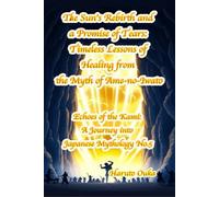 The Sun's Rebirth and a Promise of Tears Timeless Lessons of Healing from the Myth of Ame-no-Iwato: 5 (Echoes of the Kami: Echoes of the Kami: A Journey into Japanese Mythology)