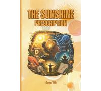 THE SUNSHINE PRESCRIPTION Vitamin D and the Hidden Root of Mental Health: For Adults and Seniors