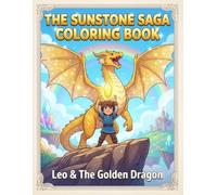 THE SUNSTONE SAGA COLORING BOOK: Leo & The Golden Dragon: A Mythical 100-Page Coloring Quest for Kids - Brave Heroes, Friendly Monsters, and Epic Adventures to Spark Creativity (Ages 4-8)