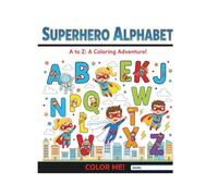 The Super-A to Z Coloring Book: Superhero Alphabet Adventures: 26 Action-Packed Pages of Heroes, Gadgets, and Awesome Powers to Color! (Ages 5-8)