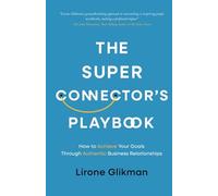 The Super Connector’s Playbook: How to Achieve Your Goals Through Authentic Business Relationships