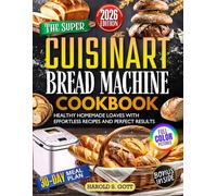 The Super Cuisinart Bread Machine Cookbook: Healthy Homemade Loaves with Effortless Recipes And Perfect Results