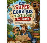 The Super Curious Kid’s Book for Dads; 1000 Whys, Funny Facts, and Clean Father-Child Jokes About the World