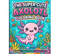 The Super Cute Axolotl Coloring Book: Kawaii Underwater Adventures for Kids! Bold and Easy Designs