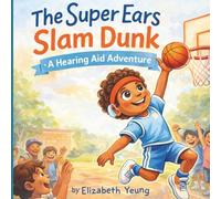 The Super Ears Slam Dunk: A Hearing Aid Adventure (The Hearing Aid Super Power Series)