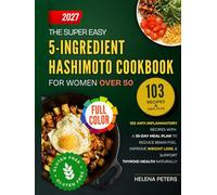 The Super Easy 5-Ingredient Hashimoto Cookbook for Women Over 50 (With Images): 103 Anti-Inflammatory Recipes with A 33-Day Meal Plan to Reduce Brain ... Loss, & Support Thyroid Health Naturally