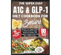 THE SUPER EASY A1C & GLP-1 DIET COOKBOOK FOR SENIORS: Gentle, Low-Sugar Meals to Balance Blood Sugar, Reduce Cravings, and Support Weight Loss with GLP-1 Medications