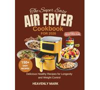 THE SUPER EASY AIR FRYER COOKBOOK FOR 2026: Delicious, Healthy Recipes for Longevity and Weight Control. 60-Day Meal Plan Included