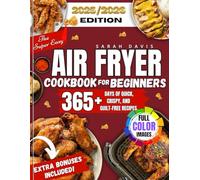 The Super Easy Air Fryer Cookbook For Beginners: The Essential Air Fryer Cookbook for Beginners | 365+ Quick, Crispy, and Guilt-Free Recipes for Healthy Living