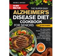 THE SUPER EASY ALZHEIMER’S DISEASE DIET COOKBOOK FOR SENIORS: 100+ Brain-Healthy Recipes and Meal Plans-A Complete Guide to Nutrient-Rich Eating for ... Clarity & Focus, and Daily Wellness After 60