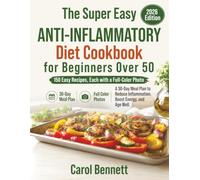 The Super Easy Anti-Inflammatory Diet Cookbook for Beginners Over 50: 2026 Edition. 150 Full-Color Recipes. A 30-Day Meal Plan to Reduce Inflammation, Boost Energy, and Age Well.
