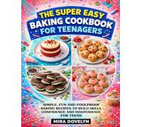 The Super Easy Baking Cookbook for Teenagers: Simple, Fun and Foolproof Baking Recipes to Build Skills, Confidence and Independence for Teens.