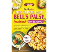 THE SUPER EASY BELL'S PALSY COOKBOOK FOR SENIORS: “Simple, Easy-to-Chew Recipes and Gentle Meal Plans for Comfort, Faster Recovery, and Lasting Nerve Health”