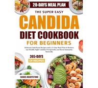 THE SUPER EASY CANDIDA DIET COOKBOOK FOR BEGINNERS: Delicious Anti-Yeast Recipes and a 21-Day Meal Plan to Restore Gut Health, Fight Candida Overgrowth, and Boost Immunity Naturally