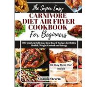 The Super Easy Carnivore Diet Air Fryer Cookbook For Beginners: 100 Quick & Delicious Meat-Based Recipes For Better Health, Weight Control and Energy