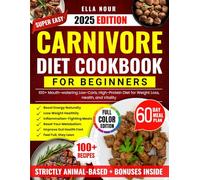 The Super Easy Carnivore Diet Cookbook For Beginners: 100+ Mouth-watering Low-Carb, High-Protein Diet for Weight Loss, Health, and Vitality
