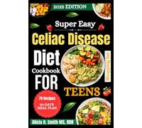 The Super Easy Celiac Disease Diet Cookbook for Teens: The No-Stress Gluten-Free Guide with 70+ Fun Recipes for Energy, Focus & Confidence