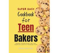 The Super Easy Cookbook for Teen Bakers: Beginner-Friendly Recipes with Clear, Simple Instructions for Homemade Treats