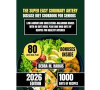 The Super Easy Coronary Artery Disease Diet Cookbook For Seniors: Low-Sodium and Cholesterol-Balancing Dishes with 80 Days Meal Plan and 1000 Days of ... Tasty Diet and Nutrition Cookbook Series)