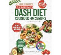 The Super Easy DASH Diet Cookbook for Seniors: Delicious 15-Minute Low-Sodium Recipes + 30 Day Meal Plan to Lower Blood Pressure, Boost Heart Health, and Lose Weight
