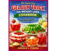 The Super Easy Gelatin Trick for Weight Loss Cookbook: Proven Gelatin-Based Recipes for Faster Weight Loss, Better Gut Health, and Lasting Results