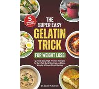 The Super Easy Gelatin Trick For Weight Loss: Quick & Easy High-Protein Recipes to Burn Fat, Curb Cravings and Lose Weight Without Strict Dieting
