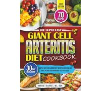 THE SUPER EASY GIANT CELL ARTERITIS DIET COOKBOOK: “Simple Anti-Inflammatory Recipes and Healing Meal Plans for Managing GCA with Ease”