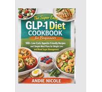 The Super Easy GLP-1 Diet Cookbook for Beginners: 100+ Low-Carb, Appetite-Friendly Recipes and Simple Meal Plans for Weight Loss and Blood Sugar Management