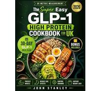The Super Easy GLP-1 High Protein Cookbook for UK: Quick, Effortless, and Gut-Friendly Recipes with a 30-Day Meal Plan to Protect Muscle, Reduce Side Effects, Control Cravings, and Support Weight Loss
