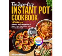 The Super Easy Instant Pot Cookbook: Quick and Tasty Meals to Make Every Day Easier with Your Instant Pot| Full Color Edition