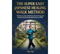 The Super Easy Japanese Healing Walk Method: 20 Minutes a Day to Melt Pain, Boost Energy, and Reclaim Vibrant Health Without Gyms or Pills