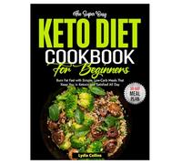 The Super Easy Keto Diet Cookbook for Beginners: Burn Fat Fast with Simple, Low-Carb Meals That Keep You in Ketosis and Satisfied All Day.