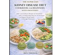 The Super Easy Kidney Disease Diet Cookbook for Beginners with Smoothies: 100+ Low-Sodium Recipes & Smoothies with a 4-Week Meal Plan for All CKD ... (The Super Easy Renal Health Series)
