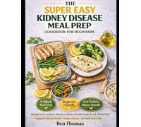 The Super Easy Kidney Disease Meal Prep Cookbook for Beginners: Simple Low-Sodium Recipes, Make-Ahead Meals & a 4-Week • Plan Support Kidney Health • ... Day (The Super Easy Renal Health Series)