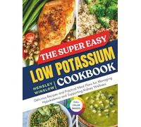 The Super Easy Low Potassium Cookbook: Delicious Recipes and Practical Meal Plans for Managing Hypokalemia and Supporting Kidney Wellness