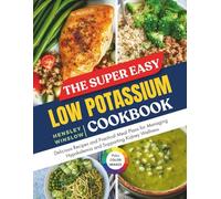 The Super Easy Low Potassium Cookbook: Delicious Recipes and Practical Meal Plans for Managing Hypokalemia and Supporting Kidney Wellness