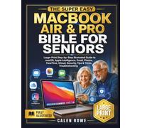 The Super Easy Macbook Air & Pro Bible For Seniors: “Large-Print Step-by-Step Illustrated Guide to macOS, Apple Intelligence, Email, Photos, FaceTime, iCloud, Security, Tips & Tricks, Troubleshooting"