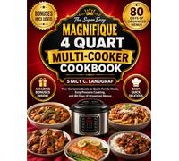 The Super Easy Magnifique 4 Quart Multi-Cooker Cookbook: Your Complete Guide to Quick Family Meals, Easy Pressure Cooking, and 80 Days of Organized Menus