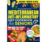 The Super-Easy Mediterranean Anti-Inflammatory Diet Cookbook for Seniors: Fast, Flavorful 15-Minute Healing Meals to Reduce Pain and Inflammation, Lose Weight, Boost Energy and Feel 20 Years Younger