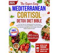 The Super Easy Mediterranean Cortisol Detox Diet Bible 2025: A 30-Day Plan for Balancing Hormones, Reducing Stress, Boosting Wellness, Achieving ... with Simple, Flavorful Mediterranean Recipes