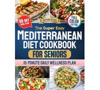 The Super Easy Mediterranean Diet CookBook for Senior: 20-Minute & Budget-Friendly Recipes with a 60-Day Meal Plan for Heart Health, Weight Control, and Lasting Energy-Designed to Fit Real Life