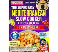 The Super Easy Mediterranean Slow Cooker Cookbook for Busy People: Effortless, Flavor-Packed Recipes Ideal for hectic schedules, Offering Wholesome, Nutritious, Time-Saving Meals, that Enhance.......