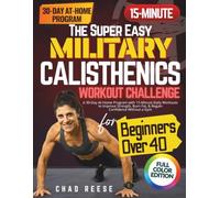 THE SUPER EASY MILITARY CALISTHENICS WORKOUT CHALLENGE FOR BEGINNERS OVER 40: A 30-Day At-Home Program with 15-Minute Daily Workouts to Improve Strength, Burn Fat, & Regain Confidence Without a Gym