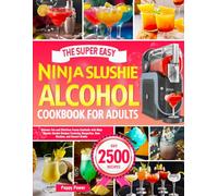 The Super Easy Ninja Slushie Alcohol Cookbook for Adults: Discover Fun and Effortless Frozen Cocktails with Ninja Slushie Alcohol Recipes Featuring Margaritas, Rum Slushies, and Dessert Drinks