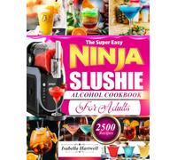 The Super Easy Ninja Slushie Alcohol Cookbook for Adults: Easy Frozen Cocktails, Tropical Boozy Blends, Creamy Party Drinks & Refreshing Slushie Creations for Every Gathering