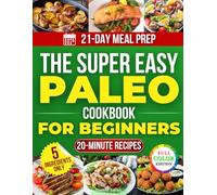 The Super Easy Paleo Cookbook for Beginners: A Collection of Healing, Tasty and Inexpensive Recipes with Just 5 Ingredients to Fight Fatigue, Burn Fat and Cook Clean in Only 20 Minutes a Day