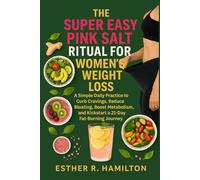The Super Easy Pink Salt Ritual For Women’s Weight Loss: A Simple Daily Practice to Curb Cravings, Reduce Bloating, Boost Metabolism, and Kickstart a 21-Day Fat-Burning Journey